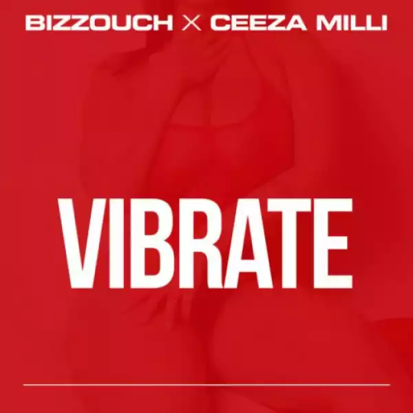 Bizzouch - Vibrate ft. Ceeza Milli